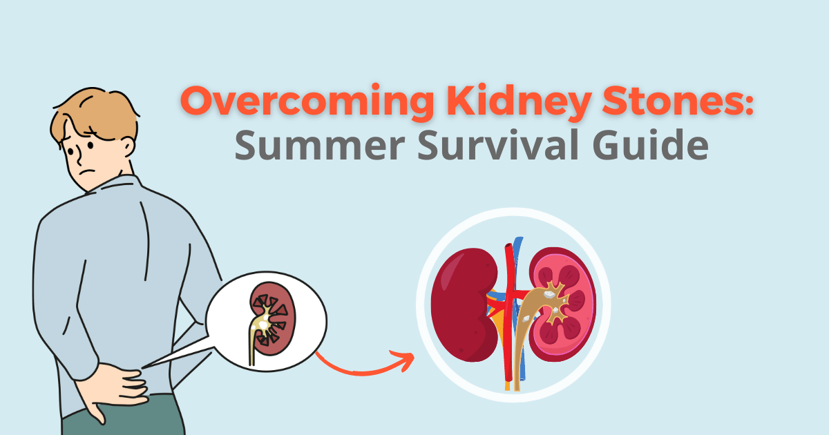 Overcoming Kidney Stones: Summer Survival Guide to make it 0